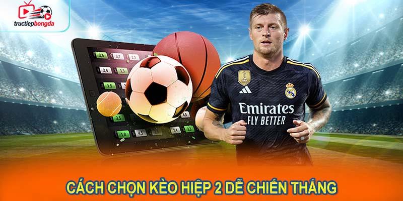 Cách chọn kèo hiệp 2 dễ chiến thắng (Ảnh minh họa!)