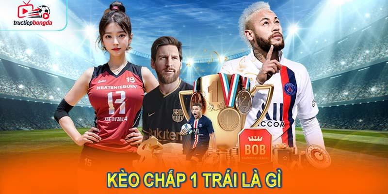 Kèo chấp 1 trái là gì và những đặc điểm nổi bật của nó? (Ảnh minh họa!)