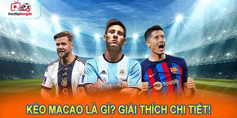 Kèo Macao là gì? Giải thích chi tiết! (Ảnh minh họa!)