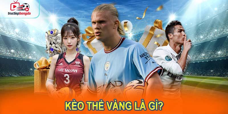 Kèo thẻ vàng là gì? Giải thích chi tiết về khái niệm này. (Ảnh minh họa!)