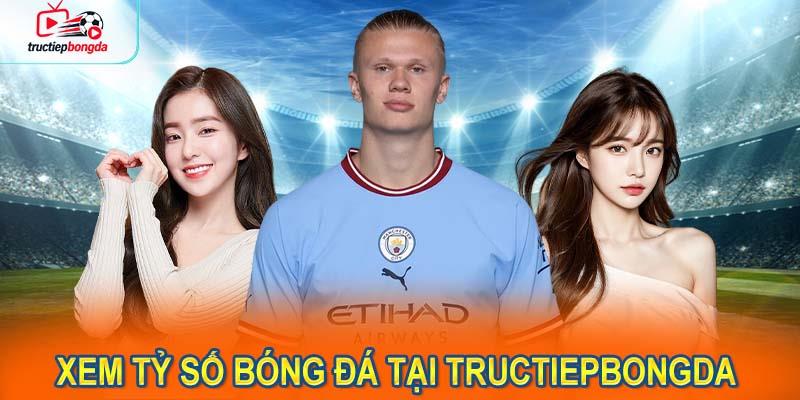 Xem và cập nhật tỷ số bóng đá chính xác nhất tại Tructiepbongda (Ảnh minh họa!)