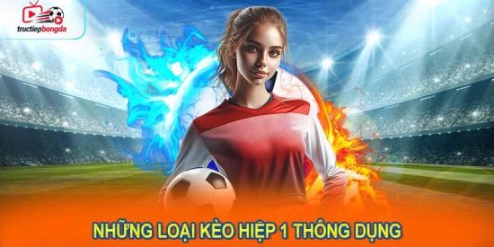 Những loại kèo hiệp 1 thông dụng và hướng dẫn đọc kèo chi tiết (Ảnh minh họa!)