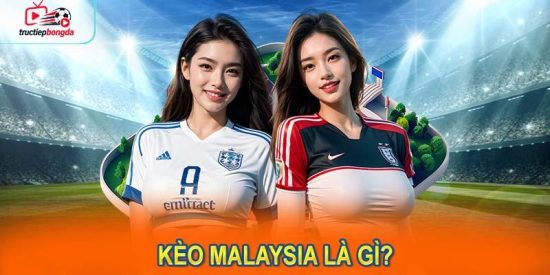Kèo Malaysia là gì? Giải thích chi tiết cho cược thủ (Ảnh minh họa!)