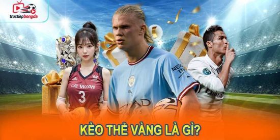 Kèo thẻ vàng là gì? Giải thích chi tiết về khái niệm này. (Ảnh minh họa!)